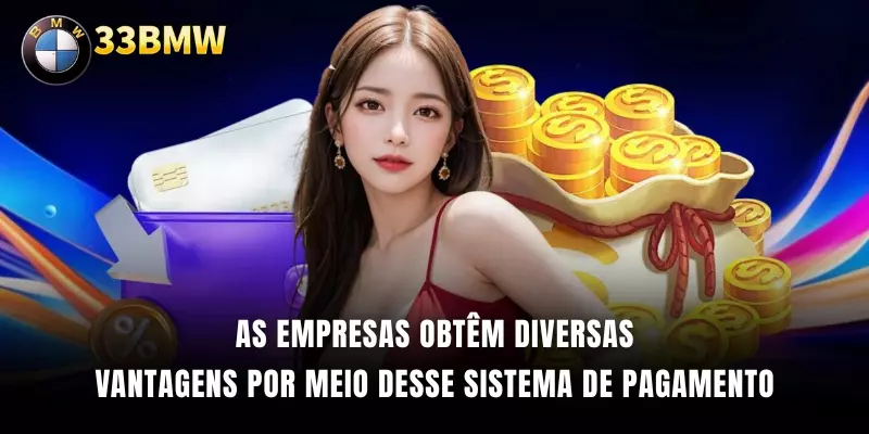 As empresas obtêm diversas vantagens por meio desse sistema
