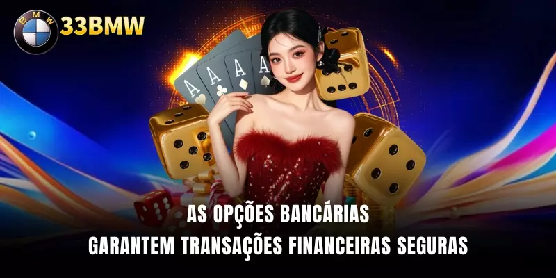 As opções bancárias garantem transações financeiras seguras