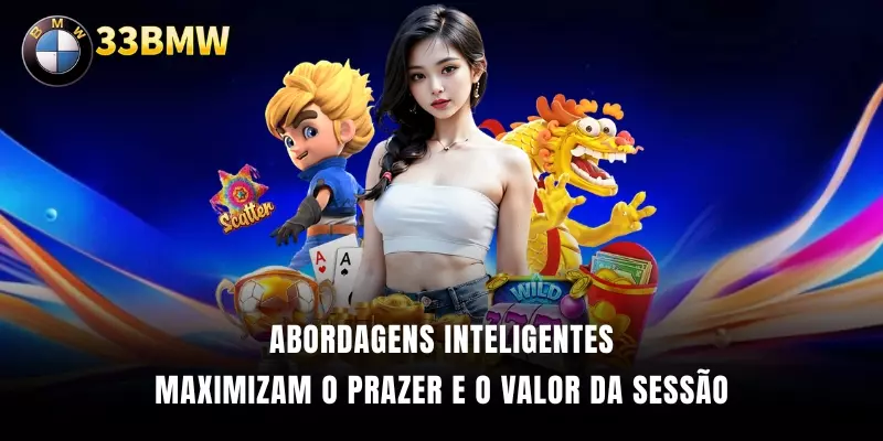 Abordagens inteligentes maximizam o prazer e o valor da sessão